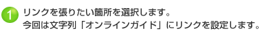 1.リンクを張りたい箇所を選択します。今回は文字列「オンラインガイド,マニュアル」にリンクを設定します。